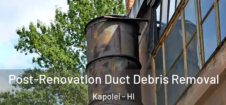  Post-Renovation Duct Debris Removal Kapolei - HI